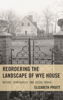 Reordering the Landscape of Wye House: Nature, Spirituality, and Social Order 1498528236 Book Cover