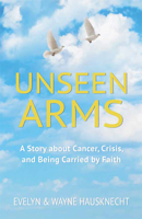 Unseen Arms: A Story about Cancer, Crisis, and Being Carried by Faith 1645439224 Book Cover