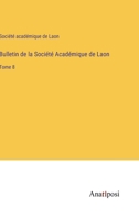 Bulletin de la Société Académique de Laon: Tome 8 3382723298 Book Cover