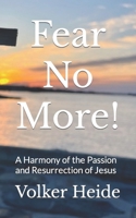 Fear No More!: A Harmony of the Passion and Resurrection of Jesus B0BXNMTHBR Book Cover