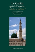 Le Califat après le Prophète : religion ou politique ?: La succession de Muhammad, la légitimité d’Ali et les origines du pouvoir en islam (French Edition) B0HMZ9RQPW Book Cover