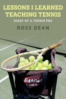 Lessons I Learned Teaching Tennis: Diary of a Tennis Pro 1543976956 Book Cover