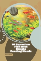 10 Aquarium Fish with Simple Feeding Needs: Get Knowledge in Aquarium Fish Care, Selection, and Fishkeeping B0GNZ8ZPFJ Book Cover