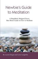 Newbies Guide to Meditation: A Simplified, Stripped Down, Bare Bones Guide on How to Meditate 1523774622 Book Cover