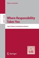 Where Responsibility Takes You: Logics of Agency, Counterfactuals, and Norms 3031171101 Book Cover