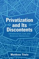 Privatization and Its Discontents: Infrastructure, Law, and American Democracy 1108475671 Book Cover