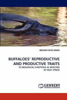 BUFFALOES' REPRODUCTIVE AND PRODUCTIVE TRAITS: ITS BIOLOGICAL FUNCTIONS AS AFFECTED BY HEAT STRESS 3843360669 Book Cover