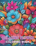 Relaxing Flower Coloring Book For Adult: 100+ High-Quality and Unique Coloring Pages For All Fans B0CR7PVNTL Book Cover