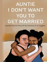 Auntie I Don’t Want You To Get Married 0578721783 Book Cover