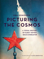 Picturing the Cosmos: A Visual History of Early Soviet Space Endeavor 1783207426 Book Cover