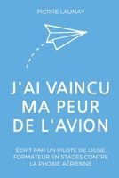 J'ai vaincu ma peur de l'avion: Guide écrit par un pilote de ligne B0892DP4R3 Book Cover