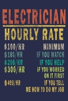 Electrician Hourly Rate 100/HR Minimum,180/HR if You Watch,200/HR if You Help,300/HR if You Worked on It First,499/HR if You Tell Me How to Do My Job: Funny Vintage Electrician Gifts Journal 1655032496 Book Cover