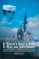 It Wasn't Just a Job; It Was an Adventure: Sailor Stories from U.S. Navy Sailors of Wwii, Vietnam, Persian Gulf and Peacetime Deployments 0595261027 Book Cover