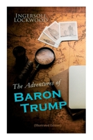 The Adventures of Baron Trump (Illustrated Edition): Complete Travels and Adventures of Little Baron Trump and His Wonderful Dog Bulger, Baron Trump's Marvellous Underground Journey 802734297X Book Cover