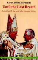 Until the Last Breath: John Paul II, the Saint Who Changed History 8494099205 Book Cover