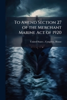 To Amend Section 27 of the Merchant Marine Act of 1920: Hearings Before the ... 1175851639 Book Cover