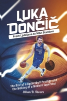 Luka Doncic: From Ljubljana to NBA Stardom: The Rise of a Basketball Prodigy and the Making of a Modern Superstar B0DR2NK1PK Book Cover