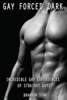 Gay Forced Dark: Incredible Gay Experiences of Straight Guys 1801159408 Book Cover