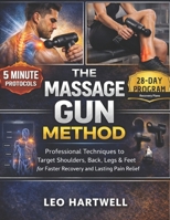 The Massage Gun Method: Professional Techniques to Target Shoulders, Back, Legs & Feet for Faster Recovery and Lasting Pain Relief B0GJ37SG75 Book Cover