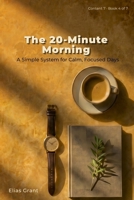 The 20-Minute Morning: A Simple System for Calm, Focused Days (Content 7) 1923781111 Book Cover