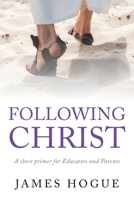 Following Christ: A short primer for Educators and Parents 1685262791 Book Cover
