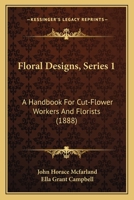 Floral Designs, Series 1: A Handbook For Cut-Flower Workers And Florists 1166956350 Book Cover
