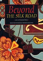 Beyond the Silk Road: Arts of Central Asia 1863170693 Book Cover