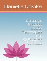 Strategic Mindset: Useful Techniques For Cultivating Wellness B0FNMRRGLP Book Cover