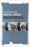 Capturing Digital Media: Perfection and Imperfection in Contemporary Film and Television 1501373811 Book Cover