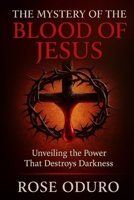 THE MYSTERY OF THE BLOOD OF JESUS: Unveiling the Power That Destroys Darkness B0G658LN5W Book Cover