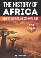 The History of Africa: Beyond Empires and Colonial Rule (The History Series) B0DZD86NH6 Book Cover