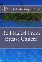 Be Healed from Breast Cancer 1533079188 Book Cover