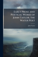 Early Prose and Poetical Works of John Taylor, the Water Poet 1023793245 Book Cover