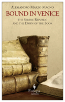Bound in Venice: The Serene Republic and the Dawn of the Book 1609451392 Book Cover