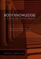 Body Knowledge: A Path to Wholeness 1456870351 Book Cover