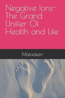 Negative Ions The Grand Unifier Of Health and Life 1692284487 Book Cover