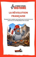 La Révolution française: Pourquoi tout a explosé, qui voulait quoi et comment on est passé du roi à une République très occupée. (Le Pigeon t’explique - Histoire) (French Edition) B0HFFQR9BB Book Cover