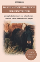 Das Islandpferdebuch für Einsteiger: Islandpferde trainieren und reiten lernen - Isländer Pferde verstehen und pflegen B0946CR84W Book Cover