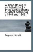 A' Bhan-Rh Aig Bl an Adhall [Sic] = Prize Gaelic Poems of Athol Gathering: 1844 and 1845 1113319674 Book Cover