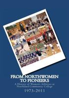 From Northwomen to Pioneers 1973-2011: A History of Women's Sports at Northland College 1456364332 Book Cover