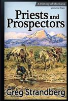 Priests and Prospectors: A History of Montana, Volume Two 1499657749 Book Cover