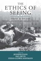 The Ethics of Seeing: Photography and Twentieth-Century German History 1785337289 Book Cover