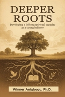 Deeper Roots: Developing a lifelong spiritual capacity as a young believer 9786982738 Book Cover