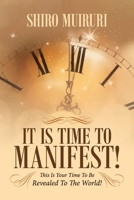 It Is Time To Manifest!: This Is Your Time To Be Revealed To The World! 1098322010 Book Cover