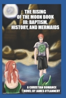 The Rising of The Moon Book III: Baptism, History, and Mermaids (Richard McMurphy Novel Series) B0FF92T8MW Book Cover