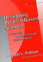 Designing Project-Based Science: Connecting Learners Through Guided Inquiry (Ways of Knowing in Science Series) 080773912X Book Cover