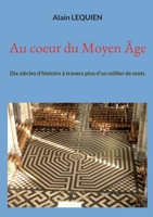 Au coeur du Moyen ?ge: Dix si?cles d'histoire ? travers plus d'un millier de mots 2322451568 Book Cover