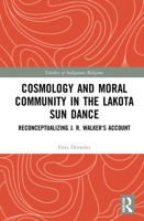 Cosmology and Moral Community in the Lakota Sun Dance: Reconceptualizing J. R. Walker's Account 0367725584 Book Cover