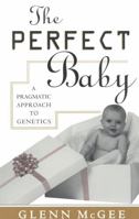 The Perfect Baby: Parenthood in the New World of Cloning and Genetics 0847683443 Book Cover