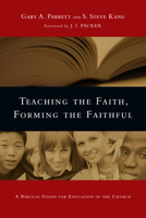 Teaching the Faith, Forming the Faithful: A Biblical Vision for Education in the Church 0830825878 Book Cover